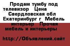 Продам тумбу под телевизор › Цена ­ 5 000 - Свердловская обл., Екатеринбург г. Мебель, интерьер » Прочая мебель и интерьеры   